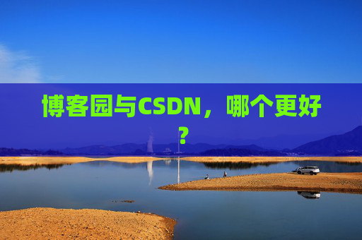博客园与CSDN，哪个更好？